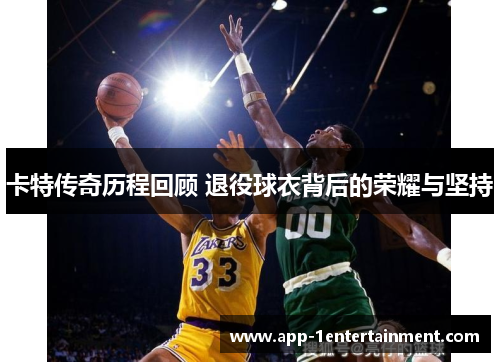 卡特传奇历程回顾 退役球衣背后的荣耀与坚持