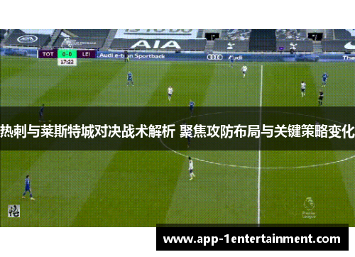 热刺与莱斯特城对决战术解析 聚焦攻防布局与关键策略变化