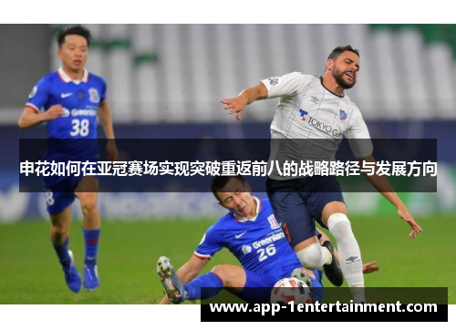 申花如何在亚冠赛场实现突破重返前八的战略路径与发展方向