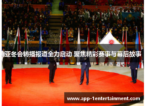 亚冬会转播报道全力启动 聚焦精彩赛事与幕后故事