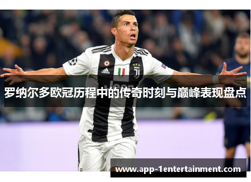 罗纳尔多欧冠历程中的传奇时刻与巅峰表现盘点