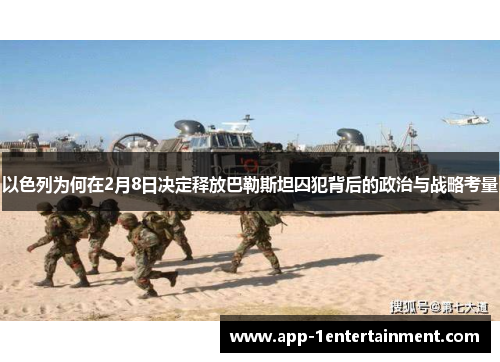 以色列为何在2月8日决定释放巴勒斯坦囚犯背后的政治与战略考量