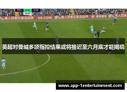 英超对曼城多项指控结果或将推迟至六月底才能揭晓