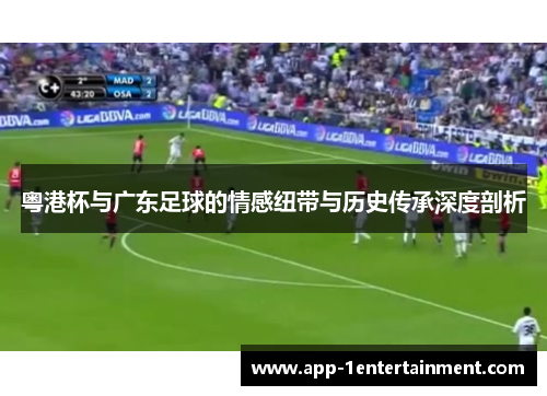 粤港杯与广东足球的情感纽带与历史传承深度剖析