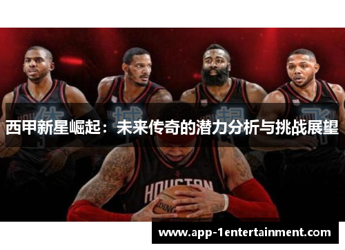 西甲新星崛起：未来传奇的潜力分析与挑战展望