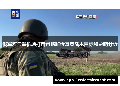俄军对乌军机场打击策略解析及其战术目标和影响分析