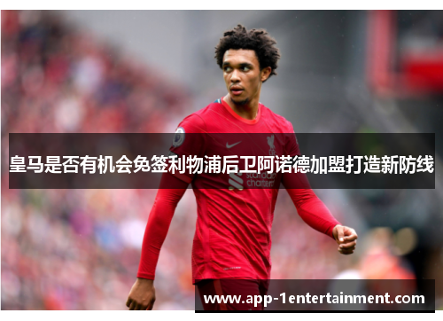 皇马是否有机会免签利物浦后卫阿诺德加盟打造新防线