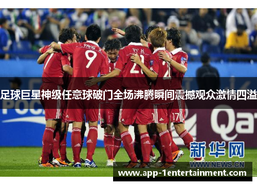 足球巨星神级任意球破门全场沸腾瞬间震撼观众激情四溢